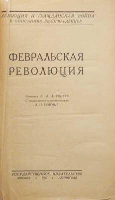 Февральская революция / Сост. С.А. Алексеев; с предисл. и примеч. А.И. Усагина. М.; Л., 1925.